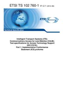 TS[removed]V1[removed]Intelligent Transport Systems (ITS); Communications Access for Land Mobiles (CALM); Test specifications for Access Technology Support (ISO 21218);  Part 1: Implementation Conformance Statement (IC