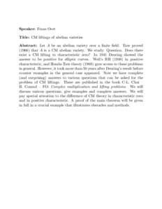 Speaker: Frans Oort Title: CM liftings of abelian varieties Abstract: Let A be an abelian variety over a finite field. Tate provedthat A is a CM abelian variety. We study: Question. Does there exist a CM lifting 