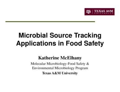 Microbial Source Tracking Applications in Food Safety Katherine McElhany Molecular Microbiology-Food Safety & Environmental Microbiology Program Texas A&M University