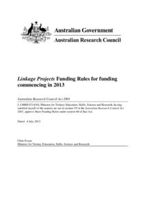 Linkage Projects Funding Rules for funding commencing in 2013 Australian Research Council Act 2001 I, CHRIS EVANS, Minister for Tertiary Education, Skills, Science and Research, having satisfied myself of the matters set