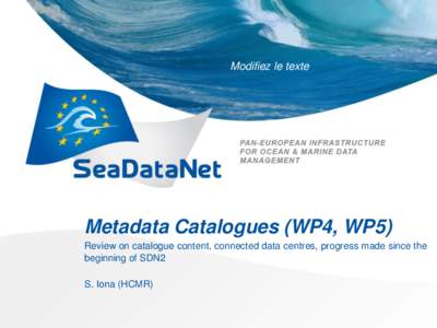 Modifiez le texte  Metadata Catalogues (WP4, WP5) Review on catalogue content, connected data centres, progress made since the beginning of SDN2 S. Iona (HCMR)