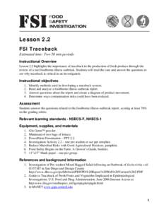 Lesson 2.2 FSI Traceback Estimated time: Two 50 min periods Instructional Overview Lesson 2.2 highlights the importance of traceback in the production of fresh produce through the review of a real foodborne illness outbr