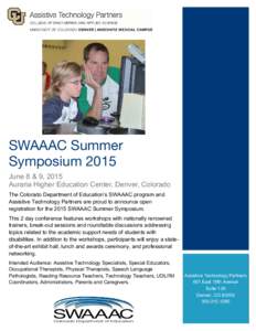 SWAAAC Summer Symposium 2015 June 8 & 9, 2015 Auraria Higher Education Center, Denver, Colorado The Colorado Department of Education’s SWAAAC program and Assistive Technology Partners are proud to announce open