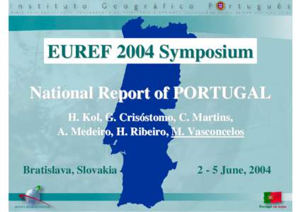 EUREF 2004 Symposium National Report of PORTUGAL H. Kol, G. Crisóstomo, C. Martins, A. Medeiro, H. Ribeiro, M. Vasconcelos  Bratislava, Slovakia