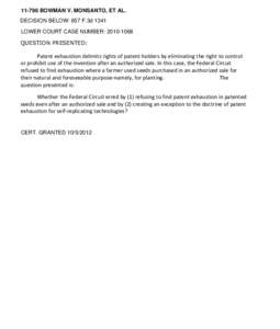 [removed]BOWMAN V. MONSANTO, ET AL. DECISION BELOW: 657 F.3d 1341 LOWER COURT CASE NUMBER: [removed]QUESTION PRESENTED:  Patent exhaustion delimits rights of patent holders by eliminating the right to control