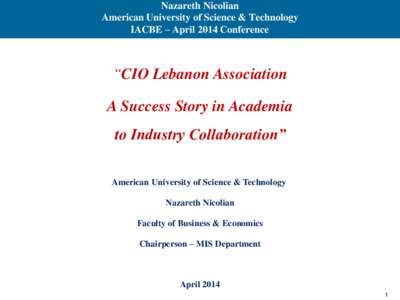 Nazareth Nicolian American University of Science & Technology IACBE – April 2014 Conference “CIO Lebanon Association A Success Story in Academia