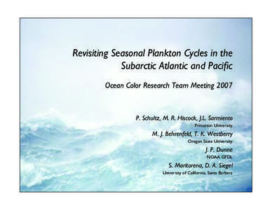 Revisiting Seasonal Plankton Cycles in the Subarctic Atlantic and Pacific Ocean Color Research Team Meeting 2007 P. Schultz, M. R. Hiscock, J.L. Sarmiento Princeton University