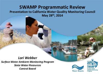 SWAMP Programmatic Review  Presentation to California Water Quality Monitoring Council May 28th, 2014  Lori Webber