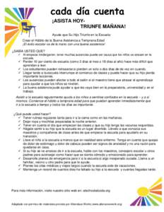 cada día cuenta ¡ASISTA HOYTRIUNFE MAÑANA! Ayude que Su Hijo Triunfe en la Escuela: Crear el Hábito de la Buena Asistencia a Temprana Edad ¡El éxito escolar va de la mano con una buena asistencia! ¿SABÍA USTED QU