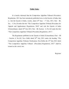 Public Notice  It is hereby informed that the Competition Appellate Tribunal (Procedure) Regulations, 2011 has been mistakenly published twice in the Gazette of India, that is, vide the Gazette of India, weekly, dated 25