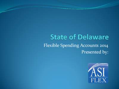 Flexible Spending Accounts 2014 Presented by: Presentation Agenda  What are FSAs?  How do FSAs work?