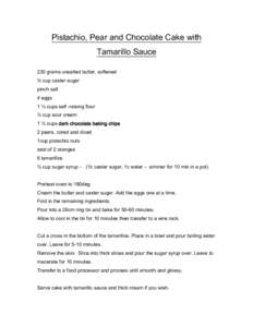 Pistachio, Pear and Chocolate Cake with Tamarillo Sauce 220 grams unsalted butter, softened ¾ cup caster sugar pinch salt 4 eggs