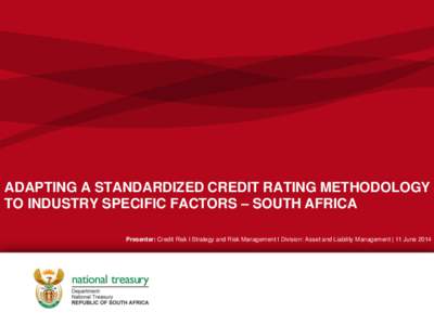 ADAPTING A STANDARDIZED CREDIT RATING METHODOLOGY TO INDUSTRY SPECIFIC FACTORS – SOUTH AFRICA Presenter: Credit Risk I Strategy and Risk Management I Division: Asset and Liability Management | 11 June 2014 TABLE OF CO