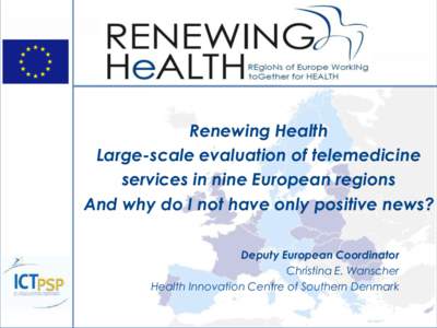 Renewing Health Large-scale evaluation of telemedicine services in nine European regions And why do I not have only positive news? Deputy European Coordinator Christina E. Wanscher