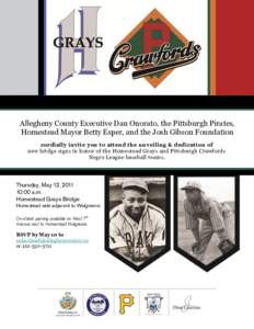 Allegheny County Executive Dan Onorato, the Pittsburgh Pirates, Homestead Mayor Betty Esper, and the Josh Gibson Foundation cordially invite you to attend the unveiling & dedication of new bridge signs in honor of the Ho