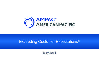 Exceeding Customer Expectations® May 2014 At a Glance AMPAC was founded in 1955 and is headquartered in Las Vegas, Nevada