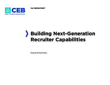 CLC RECRUITING™  Building Next-Generation Recruiter Capabilities Executive Summary