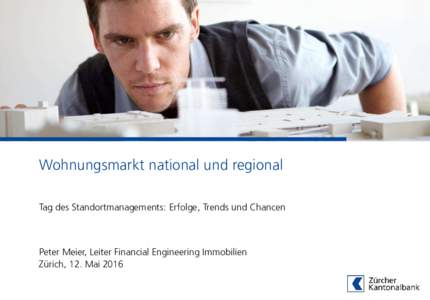 Wohnungsmarkt national und regional Tag des Standortmanagements: Erfolge, Trends und Chancen Peter Meier, Leiter Financial Engineering Immobilien Zürich, 12. Mai 2016