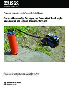 Prepared in cooperation with the Vermont Geological Survey  Surface Gamma-Ray Survey of the Barre West Quadrangle, Washington and Orange Counties, Vermont  Scientific Investigations Report 2005–5276