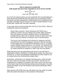 Case studies in Fetal Alcohol Spectrum Disorder  How to respond to suicidal talk (with people who have been evaluated as not at risk for suicide) by Nathan E. Ory, M.A.