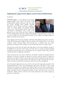 Exploring the Cyprus-Israel Alliance in the Eastern Mediterranean 30 April[removed]NICOSIA, Cyprus – Is a new alignment in the making, bringing together Israel, Cyprus, and Greece? Israeli Foreign Minister Avigdor Lieber