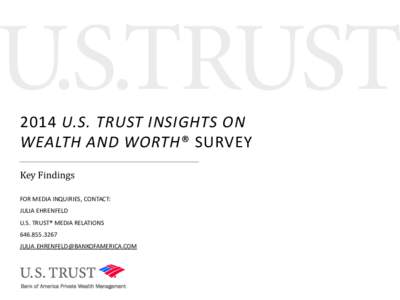 2014 U.S. TRUST INSIGHTS ON WEALTH AND WORTH® SURVEY Key Findings FOR MEDIA INQUIRIES, CONTACT: JULIA EHRENFELD U.S. TRUST® MEDIA RELATIONS