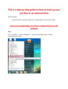 This is a step-by-step guide on how to back up your .pst files to an external drive WHAT YOU NEED: An External Drive or Local Server Space (ex: H :\) depending on the size of your .pst file  Ensure your GuardianEdge user