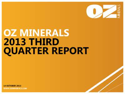 OZ MINERALS 2013 THIRD QUARTER REPORT 14 OCTOBER 2013 WWW.OZMINERALS.COM