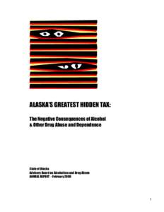 ALASKA’S GREATEST HIDDEN TAX: The Negative Consequences of Alcohol & Other Drug Abuse and Dependence State of Alaska Advisory Board on Alcoholism and Drug Abuse