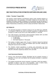 STATISTICS PRESS NOTICE MID-YEAR POPULATION ESTIMATES NORTHERN IRELAND:30am - Thursday 7 August 2003, The Northern Ireland Statistics and Research Agency today released statistics on the estimated size of the po