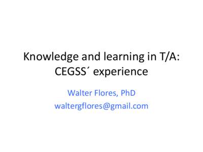 Knowledge and learning in T/A: CEGSS´ experience Walter Flores, PhD [removed]  Collecting evidence: of what?