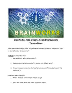 BrainWorks: Kids & Sports-Related Concussions Viewing Guide Here are some questions to ask yourself before and after you watch “BrainWorks: Kids & Sports-Related Concussions.”  Before you watch the show: