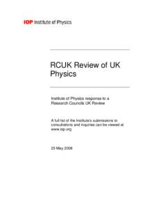 RCUK Review of UK Physics Institute of Physics response to a Research Councils UK Review  A full list of the Institute’s submissions to