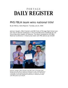    PHS FBLA team wins national title! By Jen McCoy, Daily Register, Tuesday, July 8, 2008  Jamison Vaughn, Mitch Seubert and Will Clark of Portage High School won