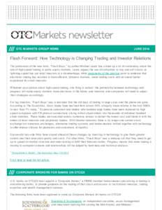 OTC MARKETS GROUP NEWS  JUNE 2014 Flash Forward: How Technology is Changing Trading and Investor Relations The publication of the new book, “Flash Boys,” by author Michael Lewis has stirred up a lot of controversy ab
