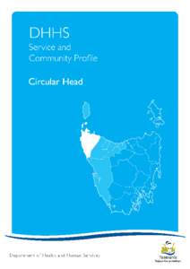 Circular Head Local Government Area Profile[removed]Copyright Notice and Disclaimer While the Department of Health and Human Services (DHHS) believes the information and data contained in this document to be correct at th