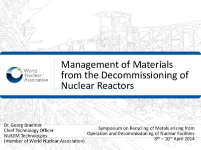 Management of Materials from the Decommissioning of Nuclear Reactors Dr. Georg Braehler Symposium on Recycling of Metals arising from