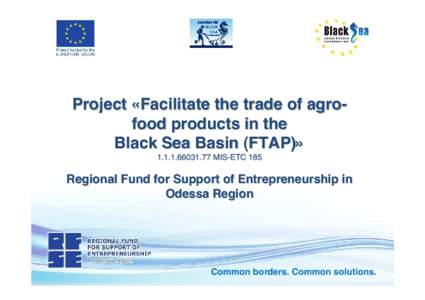 Project «Facilitate the trade of agrofood products in the Black Sea Basin (FTAP)» [removed]MIS-ETC 185 Regional Fund for Support of Entrepreneurship in Odessa Region