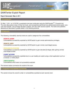 SAINTwriter Exploit Report Report Generated: May 8, [removed]Introduction On May 7, 2011, at 12:35 PM, a penetration test was conducted using the SAINTexploitTM 7.8 exploit tool. The scan discovered a total of three live