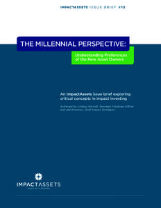 IMPACTASSETS I S S U E B R I E F # 1 3  THE MILLENNIAL PERSPECTIVE: Understanding Preferences of the New Asset Owners