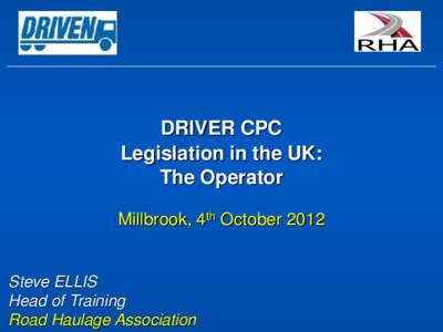 DRIVER CPC Legislation in the UK: The Operator Millbrook, 4th OctoberSteve ELLIS