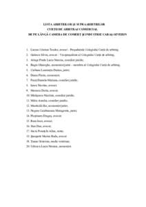 LISTA ARBITRILOR ŞI SUPRAARBITRILOR CURŢII DE ARBITRAJ COMERCIAL DE PE LÂNGĂ CAMERA DE COMERŢ ŞI INDUSTRIE CARAŞ-SEVERIN 1. Lucian Cristian Teodor, avocat – Preşedintele Colegiului Curţii de arbitraj; 2. Gales