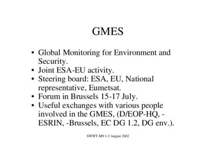 GMES • Global Monitoring for Environment and Security. • Joint ESA-EU activity. • Steering board: ESA, EU, National representative, Eumetsat.