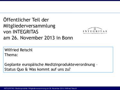 Öffentlicher Teil der Mitgliederversammlung von INTEGRITAS am 26. November 2013 in Bonn Wilfried Reischl Thema: