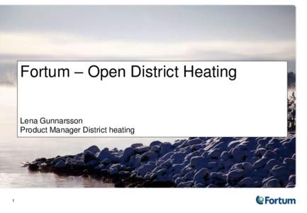 Fortum – Open District Heating Lena Gunnarsson Product Manager District heating 1