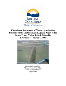 Compliance Assessment of Manure Application Practices in the Chilliwack and Agassiz Areas of the Lower Fraser Valley, British Columbia February 7 – March 4, 2005  George Rushworth P.Ag.