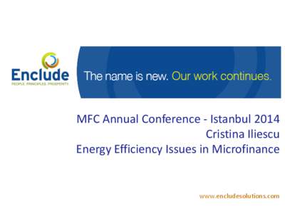 MFC Annual Conference - Istanbul 2014 Cristina Iliescu Energy Efficiency Issues in Microfinance www.encludesolutions.com