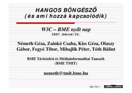 HANGOS BÖNGÉSZŐ (és ami hozzá kapcsolódik) W3C – BME nyílt nap[removed]február 22.  Németh Géza, Zainkó Csaba, Kiss Géza, Olaszy