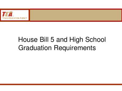 House Bill 5 and High School Graduation Requirements House Bill 5  Work to transition and implement the requirements of House Bill 5 is under way.
