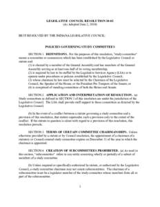 LEGISLATIVE COUNCIL RESOLUTION[removed]As Adopted June 2, 2010) BE IT RESOLVED BY THE INDIANA LEGISLATIVE COUNCIL:  POLICIES GOVERNING STUDY COMMITTEES